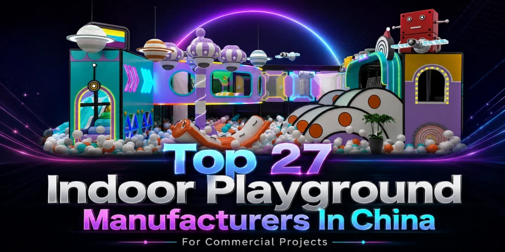 Top 27 Indoor Playground Manufacturers In China For Commercial Projects