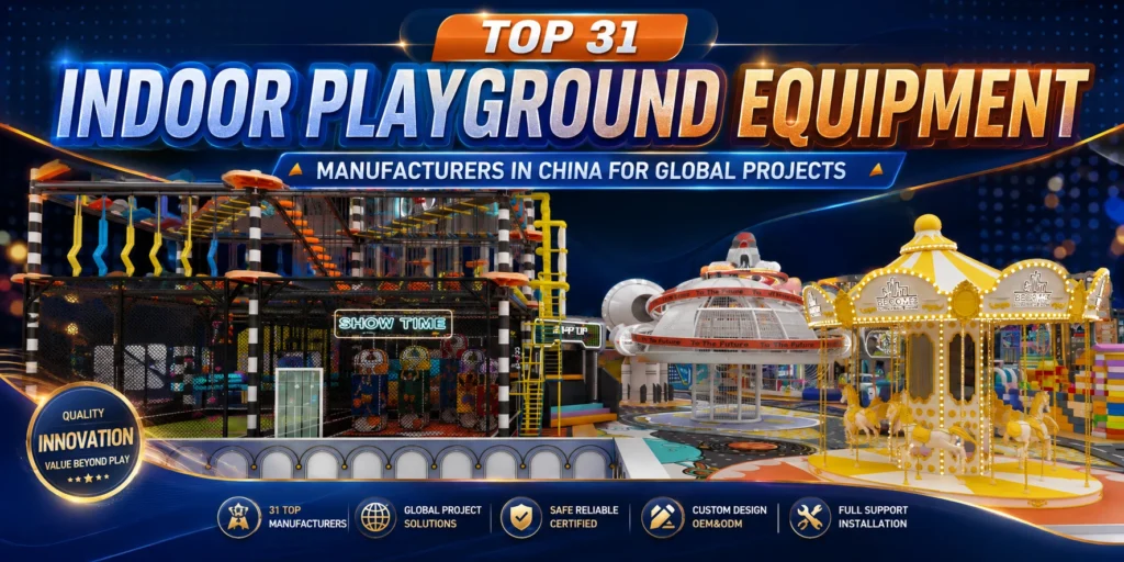 Top 31 Indoor Playground Equipment Manufacturers In China For Global Commercial Projects In 2026